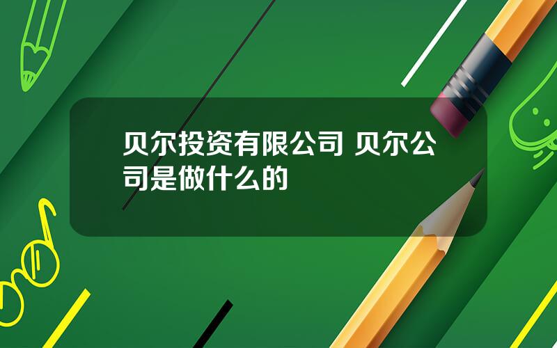 贝尔投资有限公司 贝尔公司是做什么的